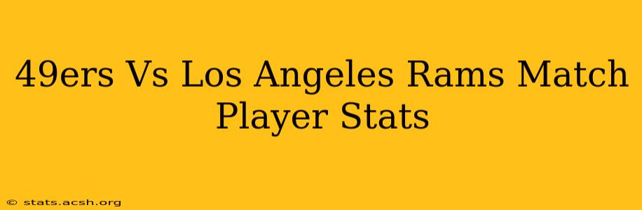 49ers Vs Los Angeles Rams Match Player Stats