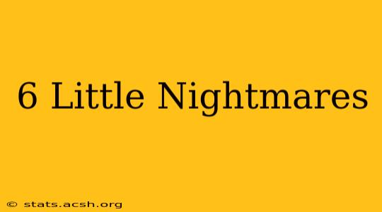 6 Little Nightmares