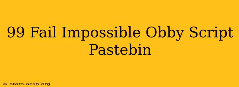 99 Fail Impossible Obby Script Pastebin