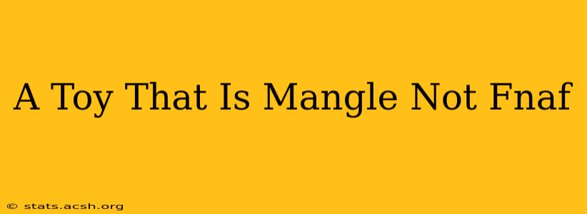 A Toy That Is Mangle Not Fnaf