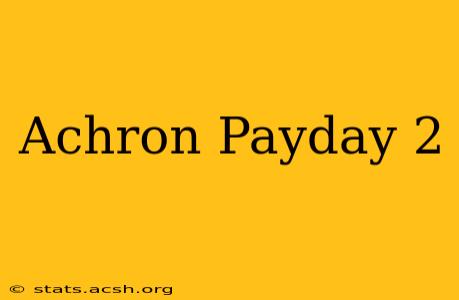 Achron Payday 2