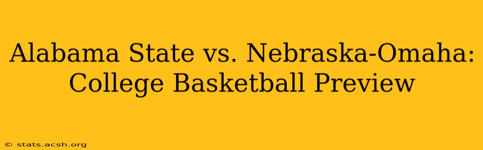 Alabama State vs. Nebraska-Omaha: College Basketball Preview