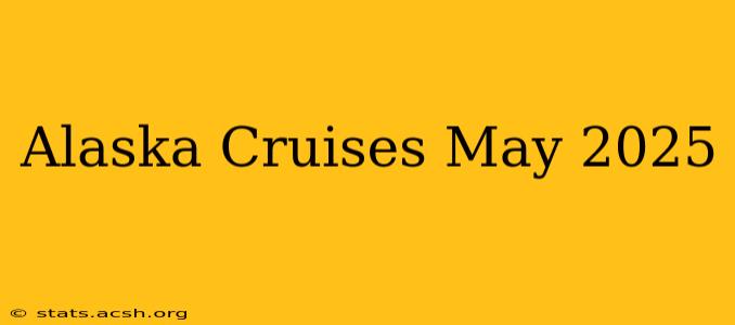 Alaska Cruises May 2025