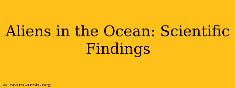 Aliens in the Ocean: Scientific Findings