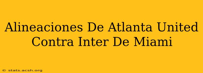 Alineaciones De Atlanta United Contra Inter De Miami