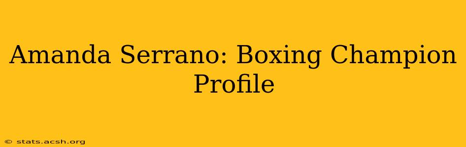 Amanda Serrano: Boxing Champion Profile