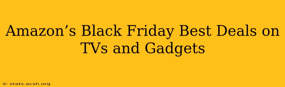 Amazon’s Black Friday Best Deals on TVs and Gadgets