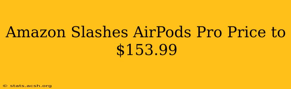 Amazon Slashes AirPods Pro Price to $153.99