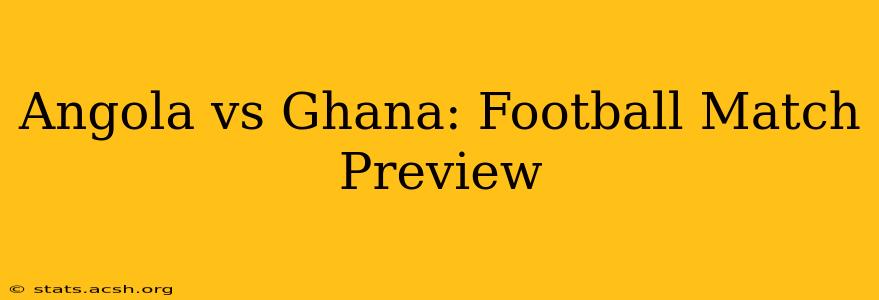 Angola vs Ghana: Football Match Preview