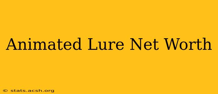 Animated Lure Net Worth