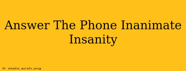 Answer The Phone Inanimate Insanity