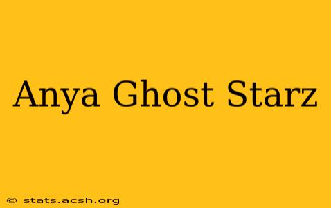 Anya Ghost Starz