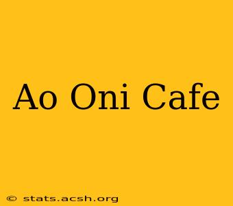 Ao Oni Cafe