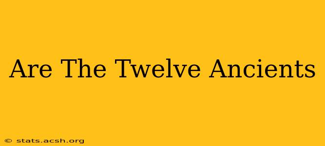 Are The Twelve Ancients