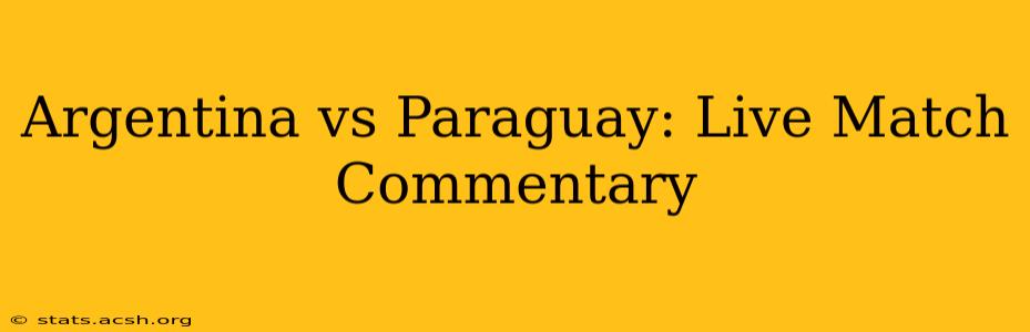 Argentina vs Paraguay: Live Match Commentary