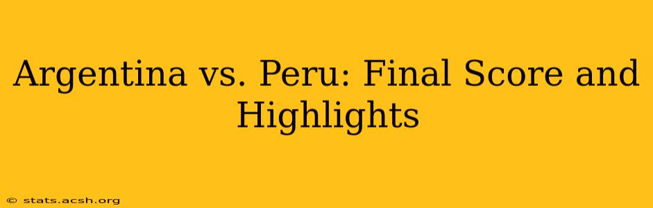 Argentina vs. Peru: Final Score and Highlights