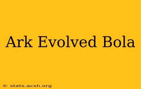 Ark Evolved Bola