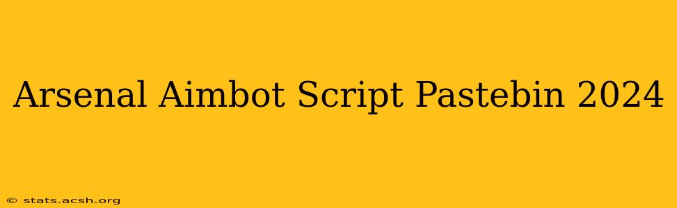 Arsenal Aimbot Script Pastebin 2024