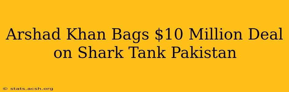 Arshad Khan Bags $10 Million Deal on Shark Tank Pakistan