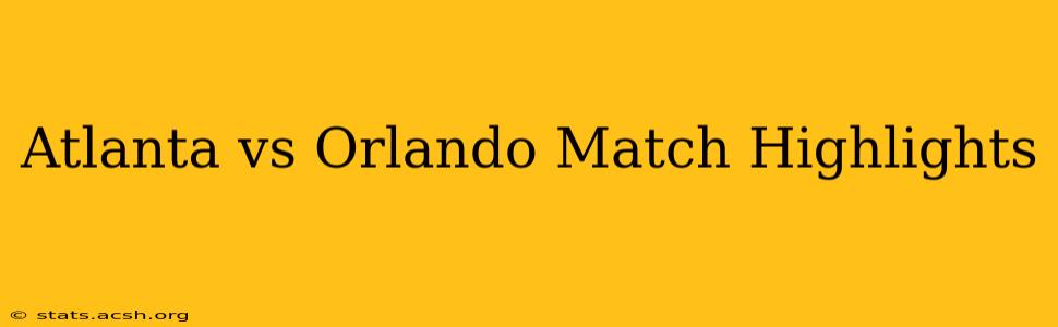 Atlanta vs Orlando Match Highlights