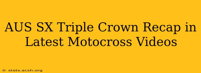 AUS SX Triple Crown Recap in Latest Motocross Videos