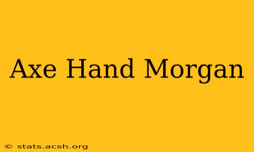 Axe Hand Morgan