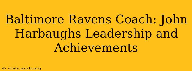 Baltimore Ravens Coach: John Harbaughs Leadership and Achievements