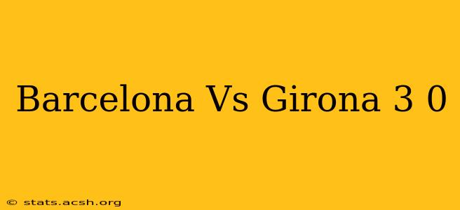 Barcelona Vs Girona 3 0