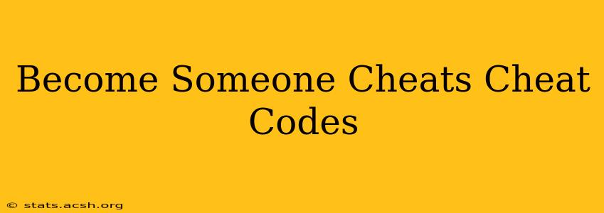 Become Someone Cheats Cheat Codes