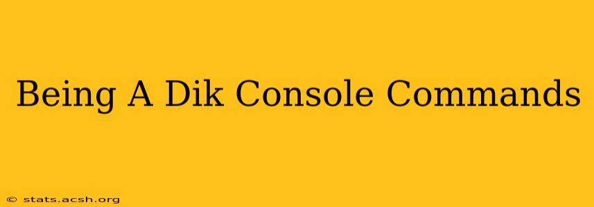 Being A Dik Console Commands