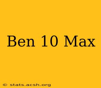 Ben 10 Max