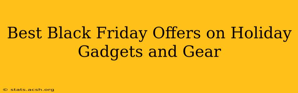 Best Black Friday Offers on Holiday Gadgets and Gear