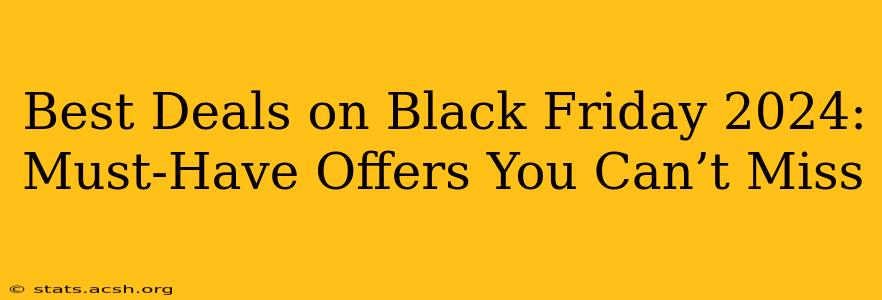 Best Deals on Black Friday 2024: Must-Have Offers You Can’t Miss