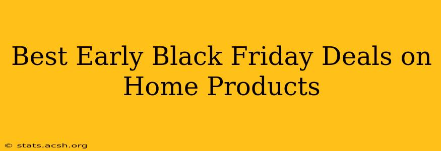 Best Early Black Friday Deals on Home Products