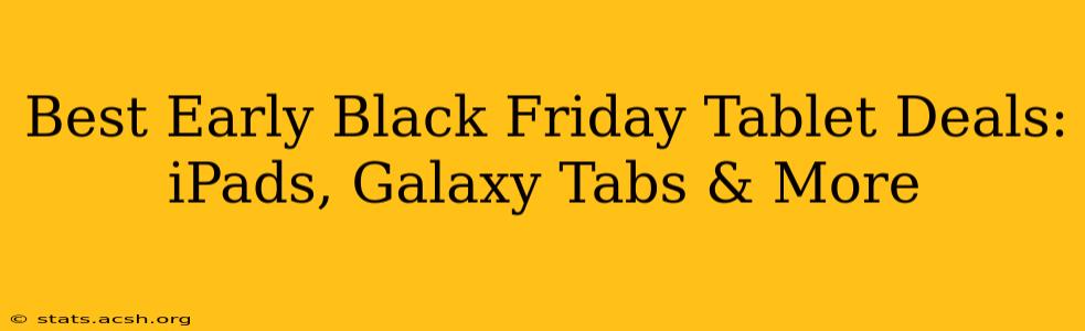 Best Early Black Friday Tablet Deals: iPads, Galaxy Tabs & More