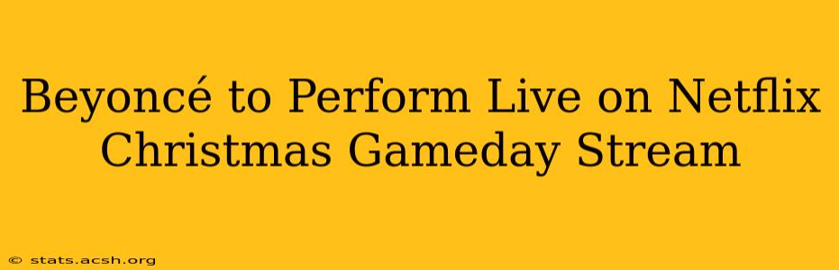 Beyoncé to Perform Live on Netflix Christmas Gameday Stream