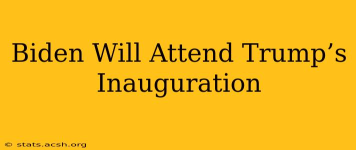 Biden Will Attend Trump’s Inauguration