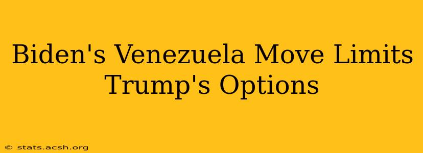 Biden's Venezuela Move Limits Trump's Options