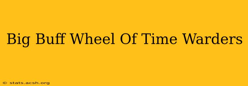 Big Buff Wheel Of Time Warders