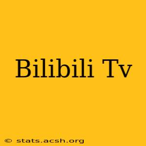 Bilibili Tv