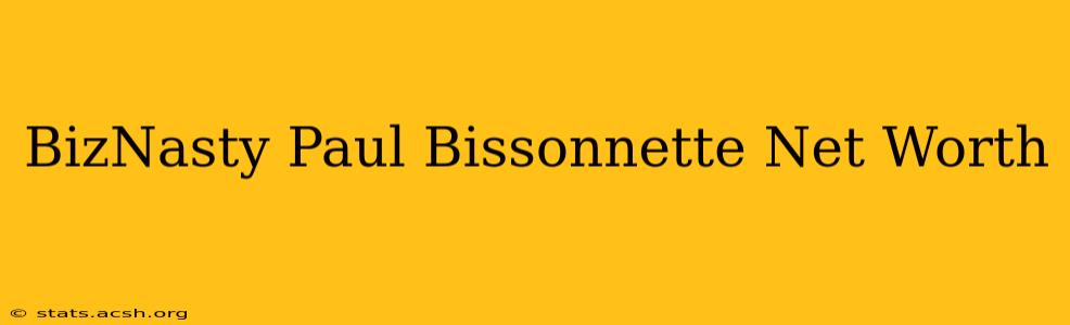 BizNasty Paul Bissonnette Net Worth