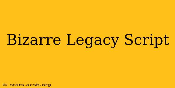 Bizarre Legacy Script