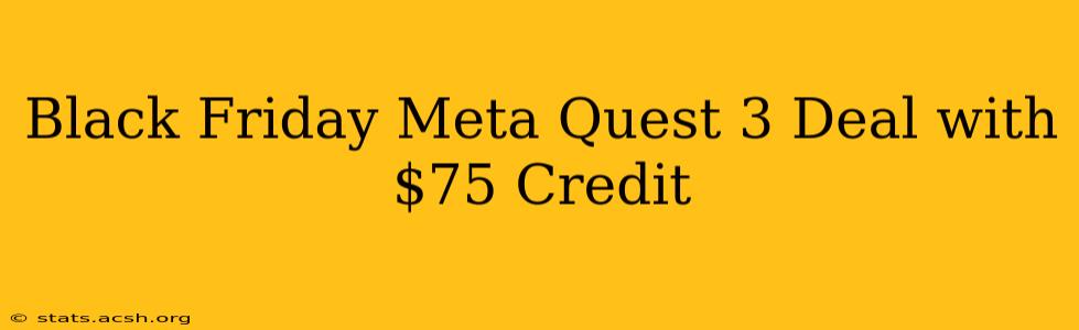 Black Friday Meta Quest 3 Deal with $75 Credit