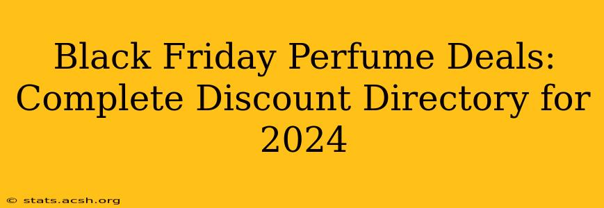 Black Friday Perfume Deals: Complete Discount Directory for 2024