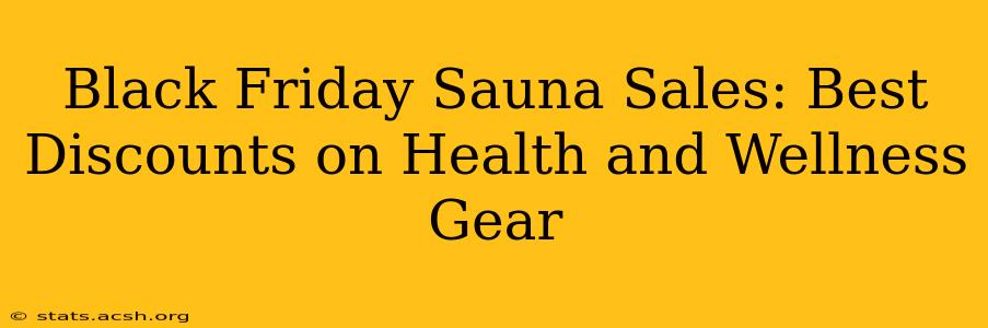 Black Friday Sauna Sales: Best Discounts on Health and Wellness Gear