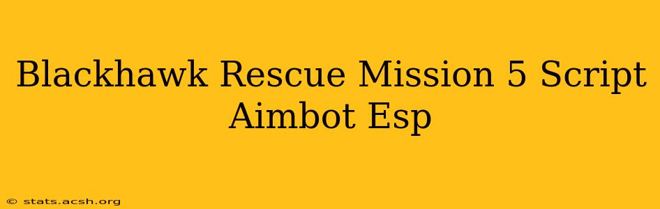 Blackhawk Rescue Mission 5 Script Aimbot Esp