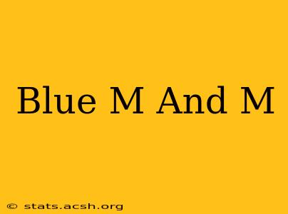 Blue M And M