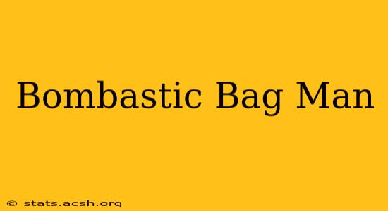 Bombastic Bag Man