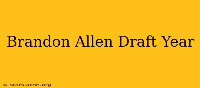 Brandon Allen Draft Year