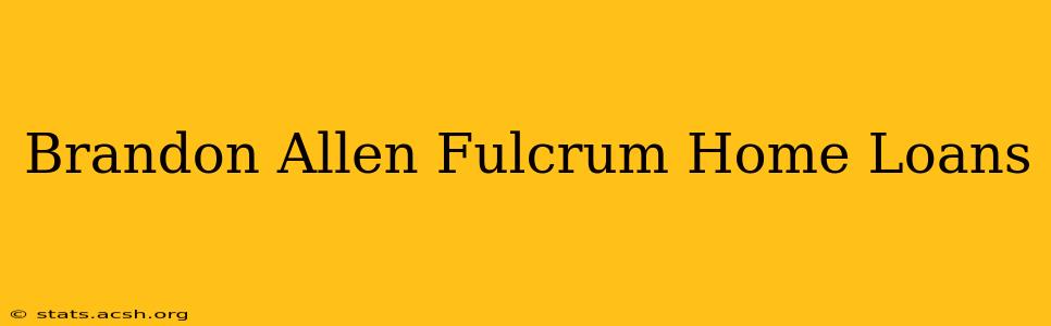 Brandon Allen Fulcrum Home Loans